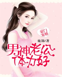 豪门宠婚:男神老公体力好 豪门宠婚:男神老公体力好